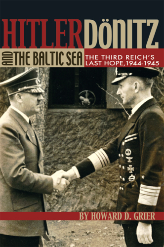 Hitler, Donitz, And The Baltic Sea: the Third Reich's Last Hope, 1944-1945