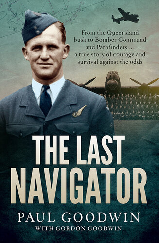 The Last Navigator: From the Queensland bush to Bomber Command and Pathfinders . . . a true story of courage and survival against the odds