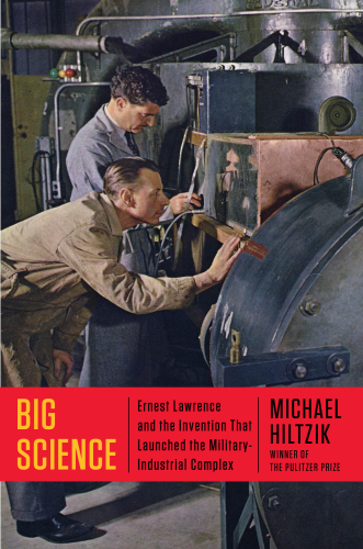 Big science Ernest Lawrence and the invention that launched the military-industrial complex