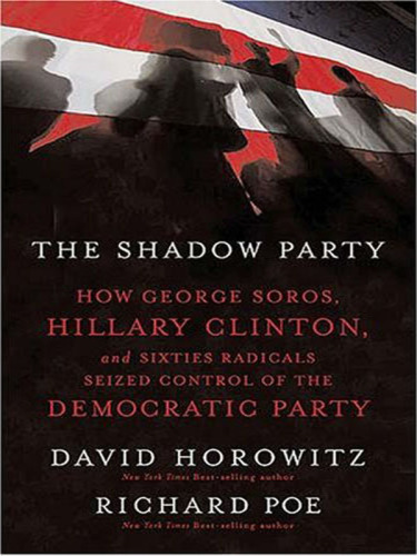 The Shadow Party: How George Soros, Hillary Clinton and Sixties Radicals Seized Control of the Democratic Party