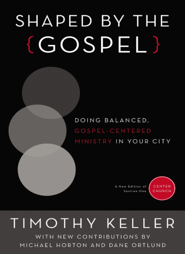 Shaped by the Gospel: doing balanced, Gospel-centered ministry in your city