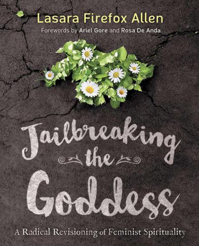 Jailbreaking the Goddess: A Radical Revisioning of Feminist Spirituality