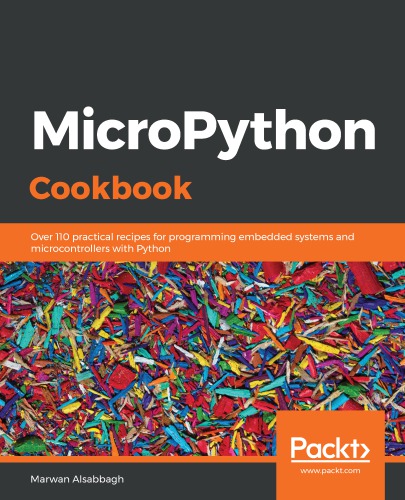 MicroPython cookbook: over 110 practical recipes for programming embedded systems and microcontrollers with Python