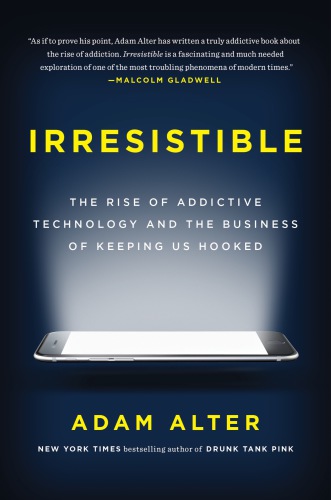 Irresistible: the rise of addictive technology and the business of keeping us hooked