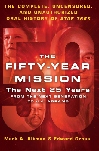 The fifty-year mission vol 2: the complete, uncensored, and unauthorized oral history of Star Trek: the next 25 years from The Next Generation to J. J. Abrams