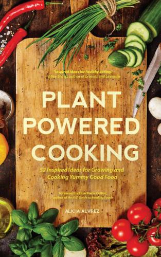 Plant powered cooking: 52 inspired Ideas for growing and cooking yummy good food