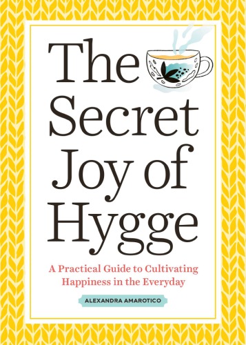 The secret joy of hygge: a practical guide to cultivating happiness in the everyday