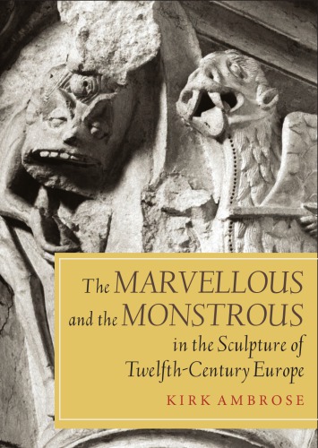 The marvellous and the monstrous in the sculpture of twelfth-century Europe