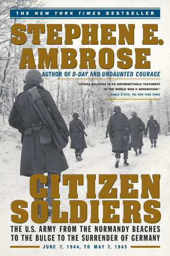 Citizen Soldiers: The U.S. Army From the Normandy Beaches to the Buldge to the Surrender of Germany Jun 7, 1994-May 7, 1945