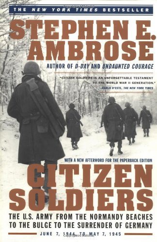 Citizen Soldiers: The U.S. Army From the Normandy Beaches to the Buldge to the Surrender of Germany Jun 7, 1994-May 7, 1945