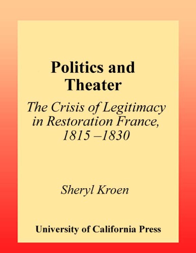 Politics and theater: the crisis of legitimacy in restoration France, 1815-1830