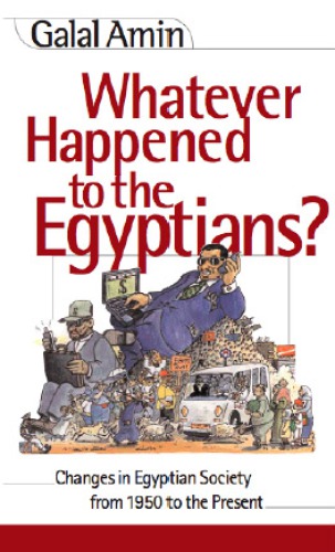 Whatever happened to the Egyptians?: changes in Egyptian society from 1950 to the present