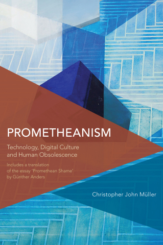 Prometheanism: technology, digital culture, and human obsolescence