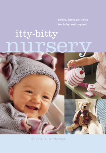 Itty-bitty nursery: sweet, adorable knits for the baby and beyond