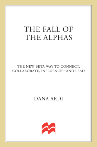 The fall of the alphas: the new beta way to connect, collaborate, influence--and lead