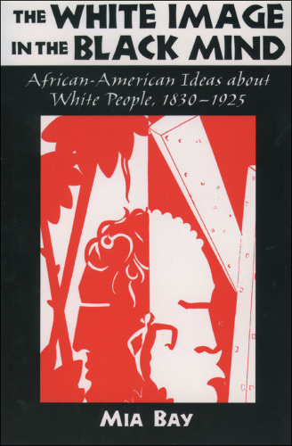 The White Image in the Black Mind: African-American Ideas about White People, 1830-1925