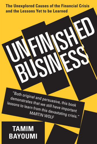 Unfinished business: The unexplored causes of the financial crisis and the lessons yet to be learned