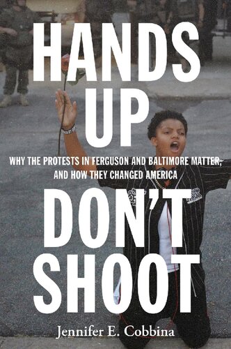 Hands Up, Don’t Shoot: Why the Protests in Ferguson and Baltimore Matter, and How They Changed America