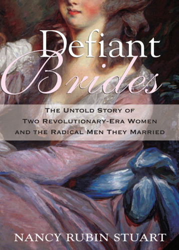 Defiant brides: the untold story of two revolutionary-era women and the radical men they married