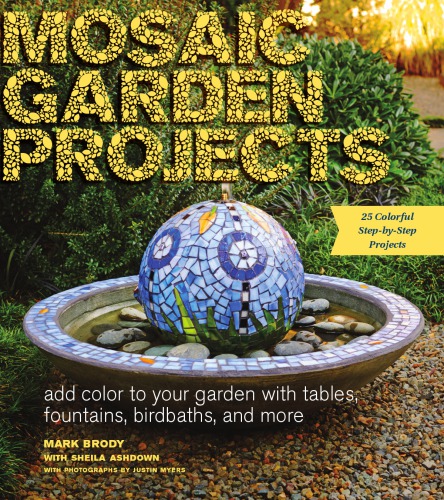 Mosaic garden projects: add color to your garden with tables, fountains, birdbaths, and more: [25 colofrul step-by-step projects]