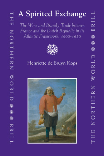 A Spirited Exchange: The Wine and Brandy Trade Between France and the Dutch Republic in Its Atlantic Framework, 1600–1650