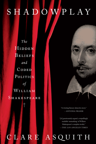 Shadowplay The Hidden Beliefs and Coded Politics of William Shakespeare