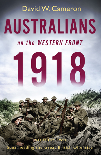 Australians on the Western Front 1918. Volume two: spearheading the Great British offensive