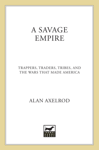 A savage empire: trappers, traders, tribes, and the wars that made America