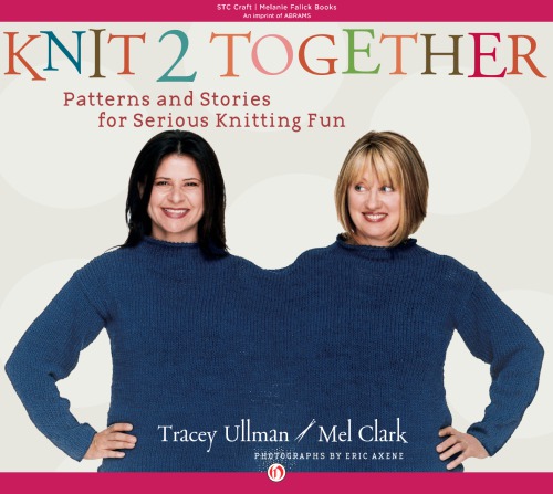 Knit 2 Together: Patterns and Stories for Serious Knitting Fun