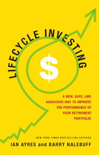 Lifecycle investing a new, safe, and audacious way to improve the performance of your retirement portfolio