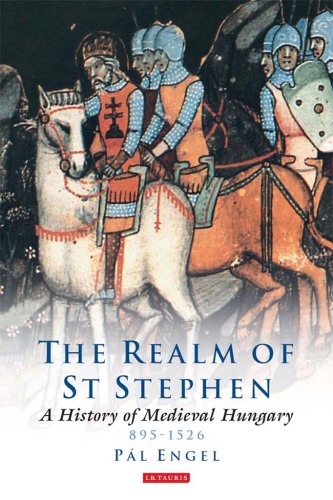 Realm of St Stephen, The: a History of Medieval Hungary, 895-1526