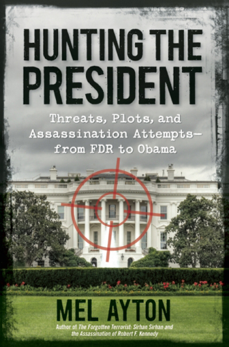 Hunting the president: threats, plots, and assassination attempts-- from FDR to Obama