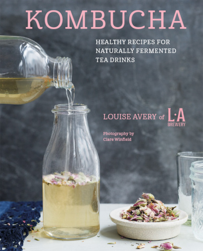 BREWERY - KOMBUCHA: healthy recipes for naturally probiotic tea drinks