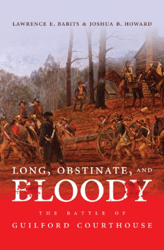 Long, obstinate, and bloody: the Battle of Guilford Courthouse