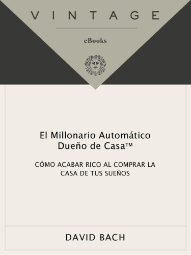 El millonario automatico dueno de casa: como acabar rico al comprar la casa de tus suenos