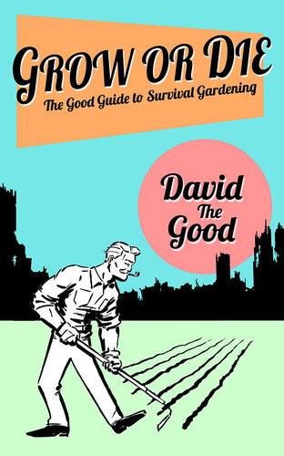 Grow or Die: The Good Guide to Survival Gardening