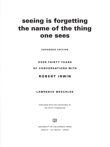 Seeing is forgetting the name of the thing one sees: over thirty years of conversations with Robert Irwin