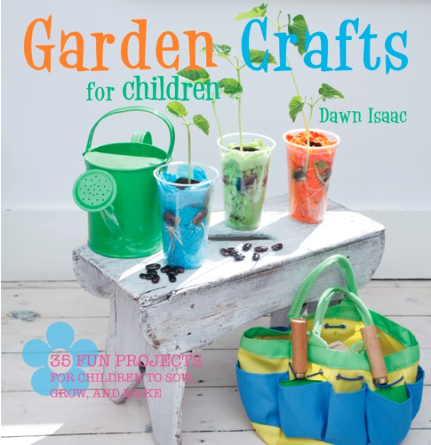 Garden crafts for children: 35 fun projects for children to sow, grow, and make