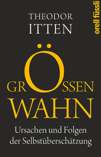 Grössenwahn Ursachen und Folgen der Selbstüberschätzung