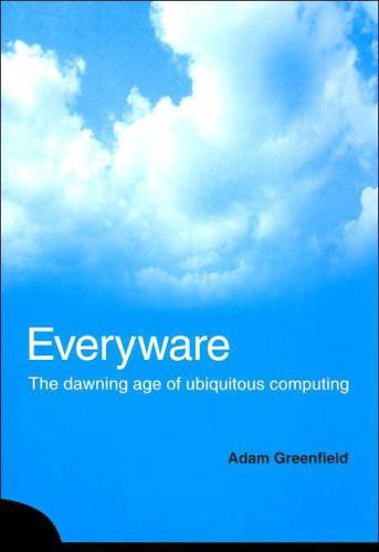 Everyware: The Dawning Age of Ubiquitous Computing