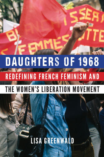 DAUGHTERS OF 1968: redefining french feminism and the women's liberation movement