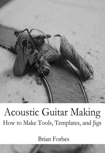 Acoustic guitar making: how to make tools, templates and jigs