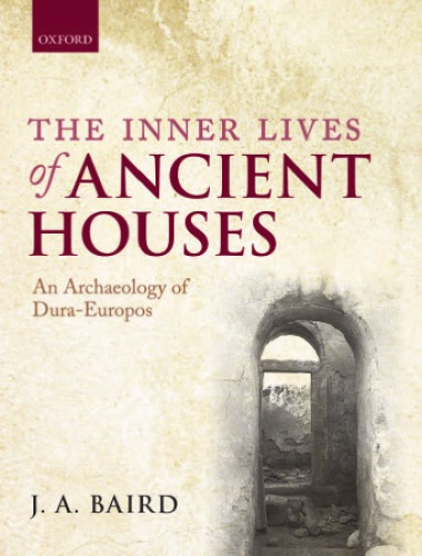 The inner lives of ancient houses: an archaeology of Dura Europos