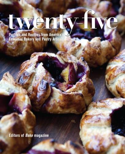 Twenty-five: Profiles and Recipes from America's Essential Bakery and Pastry Artisans