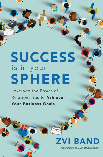 Success is in your sphere: leverage the power of relationships to achieve your business goals