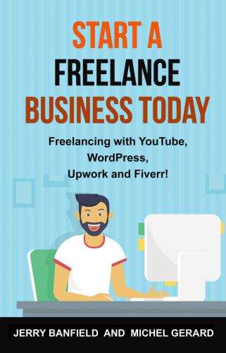 Start a Freelance Business Today: Freelancing with YouTube, WordPress, Upwork and Fiverr!