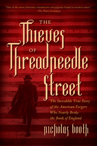 The thieves of Threadneedle Street: the incredible true story of the American forgers who nearly broke the Bank of England