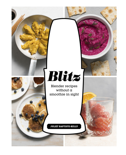 Blitz: blender recipes without a smoothie in sight