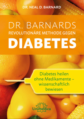 Dr. Barnards revolutionäre Methode gegen Diabetes: Diabetes heilen ohne Medikamente--wissenschaftlich bewiesen