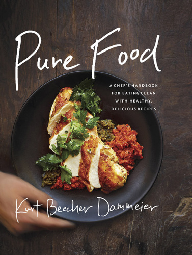 Pure food: a chef's handbook for eating clean, with healthy, delicious recipes